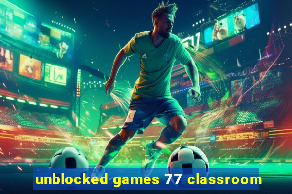 unblocked games 77 classroom